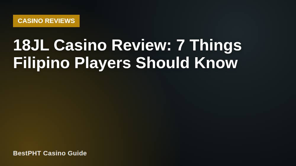 18JL Casino Review: 7 Things Filipino Players Should Know