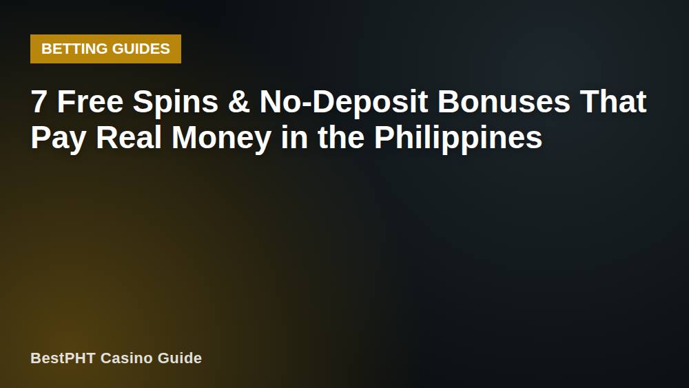 7 Free Spins & No-Deposit Bonuses That Pay Real Money in the Philippines