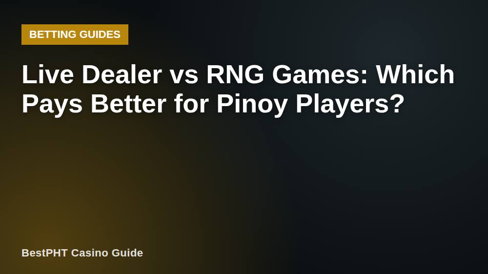 Live Dealer vs RNG Games: Which Pays Better for Pinoy Players?