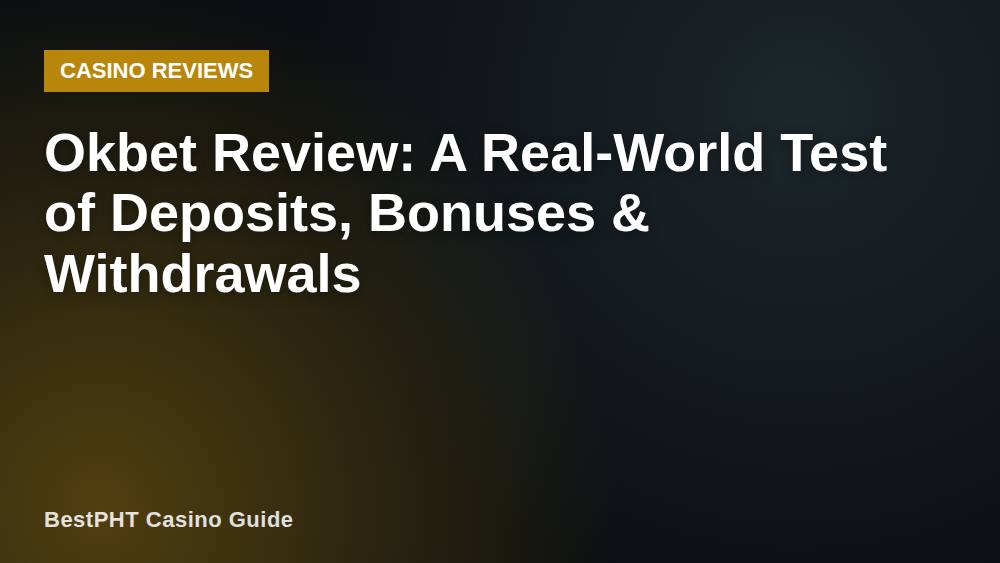 Okbet Review: A Real-World Test of Deposits, Bonuses & Withdrawals